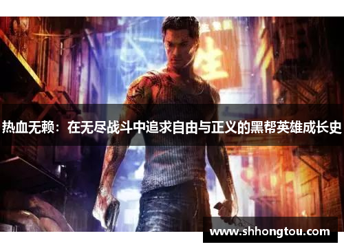 热血无赖：在无尽战斗中追求自由与正义的黑帮英雄成长史